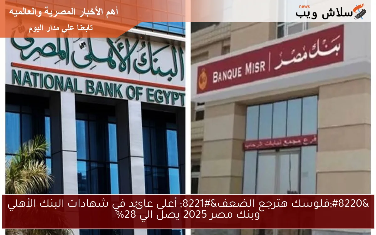 "فلوسك هترجع الضعف" أعلى عائد في شهادات البنك الأهلي وبنك مصر 2025 يصل الي 28% 2 “فلوسك هترجع الضعف” أعلى عائد في شهادات البنك الأهلي وبنك مصر 2025 يصل الي 28%