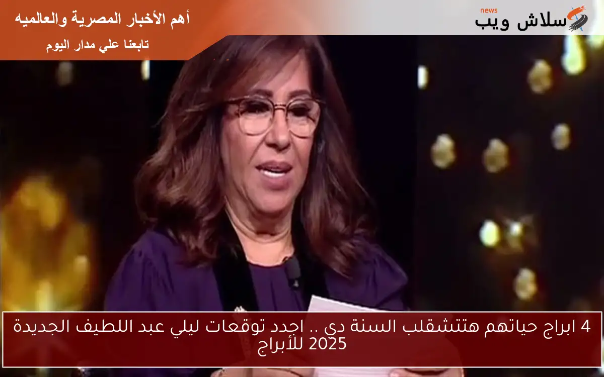 4 ابراج حياتهم هتتشقلب السنة دي .. اجدد توقعات ليلي عبد اللطيف الجديدة 2025 للأبراج 2 4 ابراج حياتهم هتتشقلب السنة دي .. اجدد توقعات ليلي عبد اللطيف الجديدة 2025 للأبراج