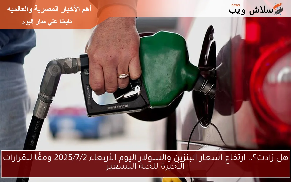 هل زادت؟.. ارتفاع اسعار البنزين والسولار اليوم الأربعاء 2025/7/2 وفقًا للقرارات الأخيرة للجنة التسعير 2 هل زادت؟.. ارتفاع اسعار البنزين والسولار اليوم الأربعاء 2025/7/2 وفقًا للقرارات الأخيرة للجنة التسعير