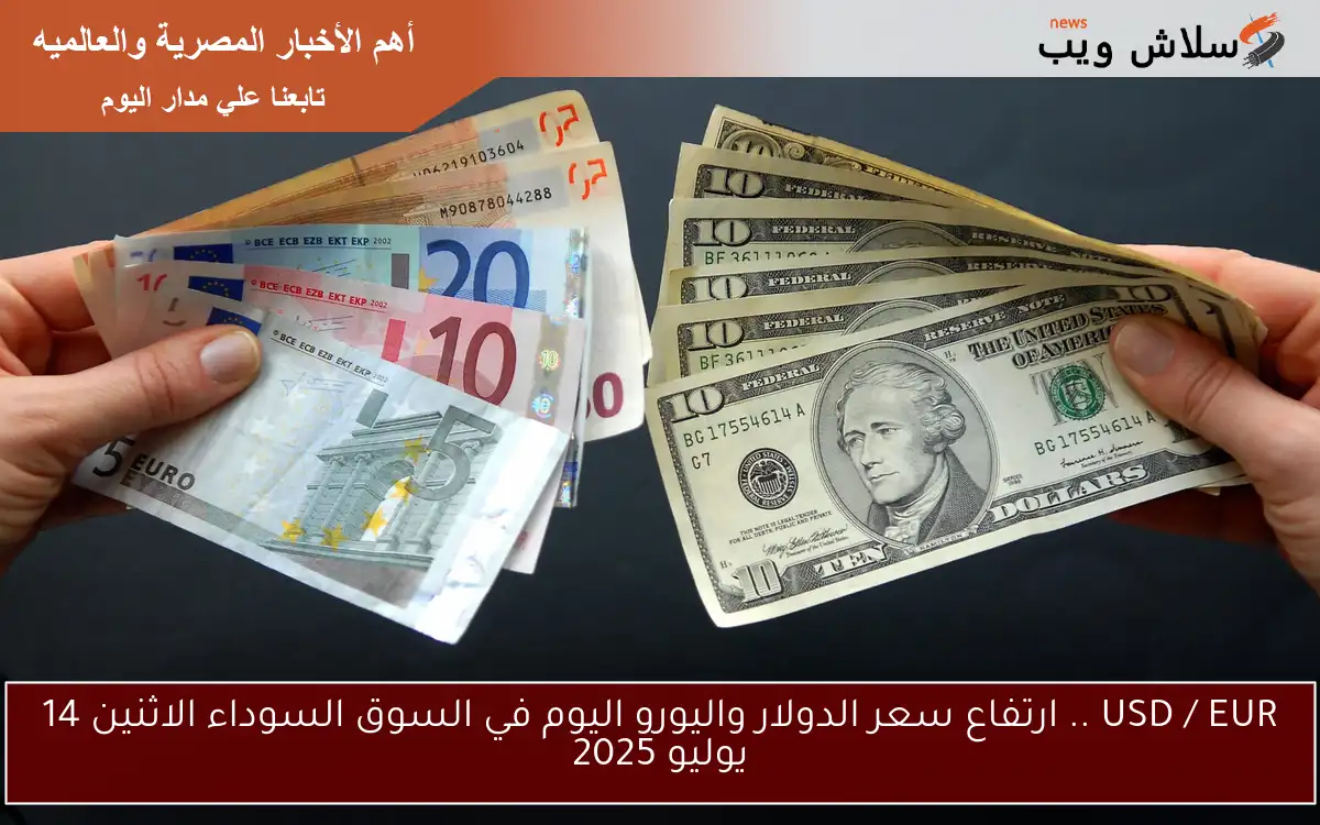 USD / EUR .. ارتفاع سعر الدولار واليورو اليوم في السوق السوداء الاثنين 14 يوليو 2025 2 USD / EUR .. ارتفاع سعر الدولار واليورو اليوم في السوق السوداء الاثنين 14 يوليو 2025