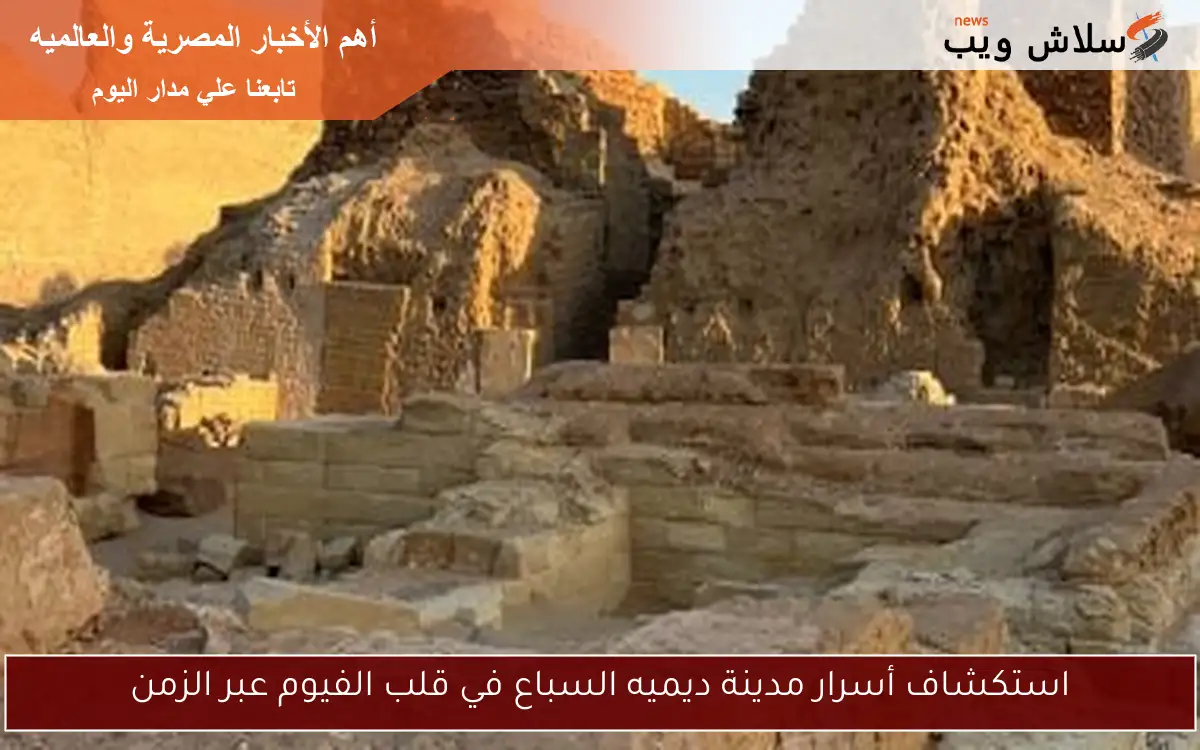 استكشاف أسرار مدينة ديميه السباع في قلب الفيوم عبر الزمن 2 استكشاف أسرار مدينة ديميه السباع في قلب الفيوم عبر الزمن