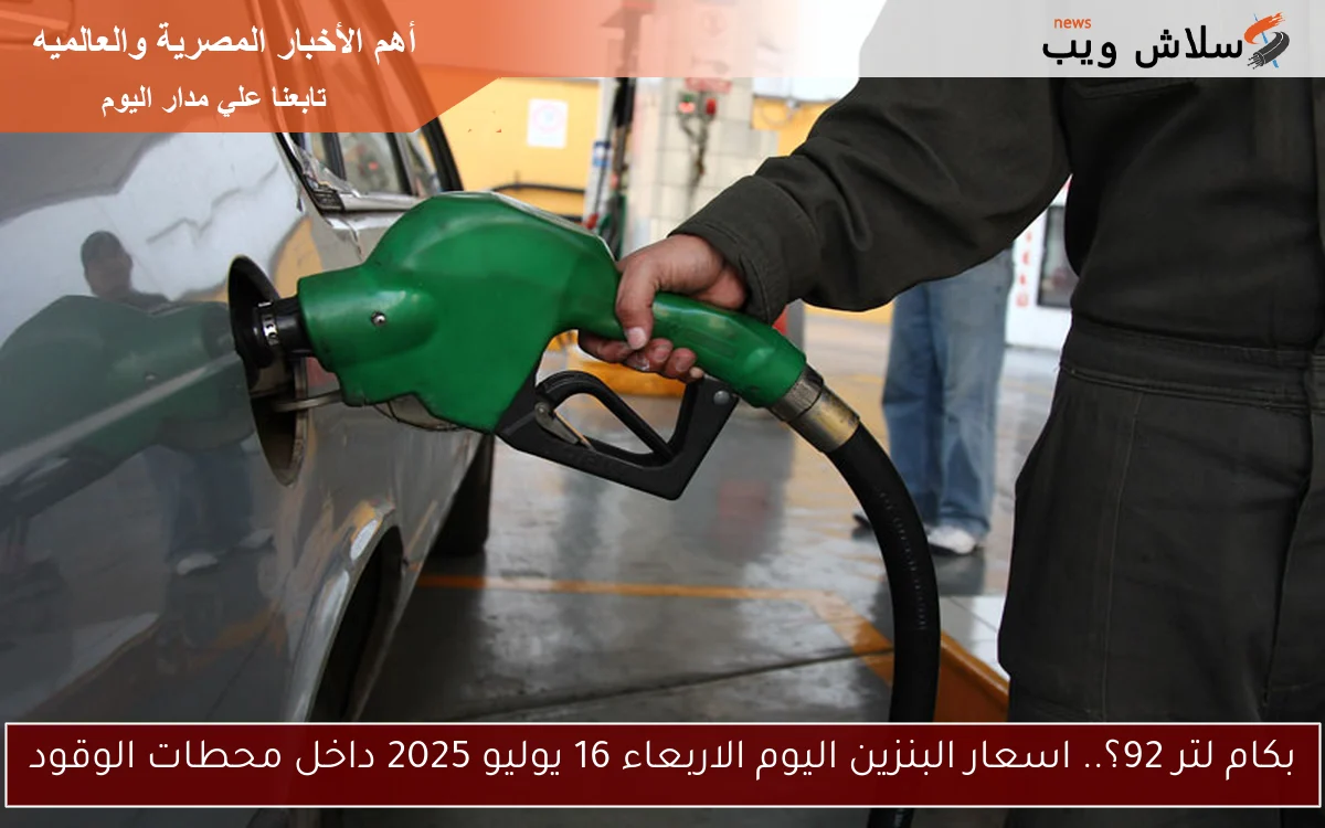 بكام لتر 92؟.. اسعار البنزين اليوم الاربعاء 16 يوليو 2025 داخل محطات الوقود 2 بكام لتر 92؟.. اسعار البنزين اليوم الاربعاء 16 يوليو 2025 داخل محطات الوقود