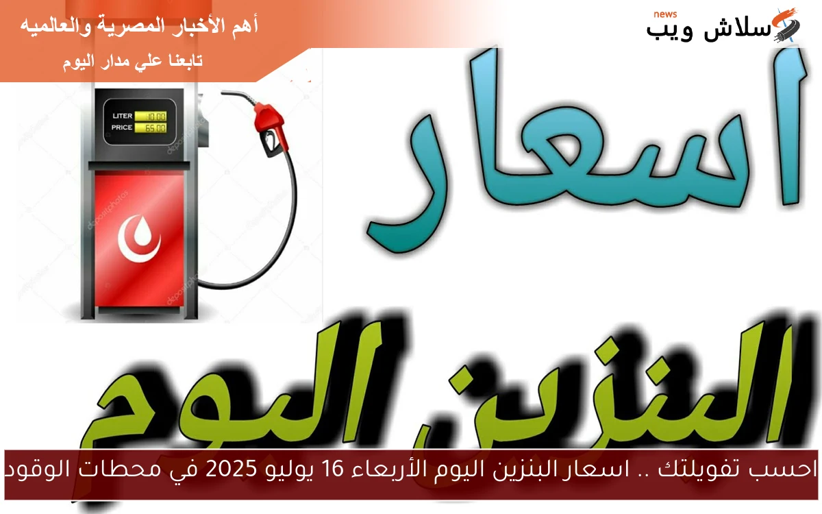 احسب تفويلتك .. اسعار البنزين اليوم الأربعاء 16 يوليو 2025 في محطات الوقود 2 احسب تفويلتك .. اسعار البنزين اليوم الأربعاء 16 يوليو 2025 في محطات الوقود