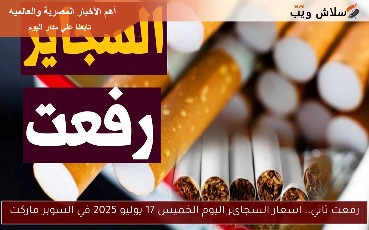 رفعت تاني الآن.. اسعار السجائر اليوم الخميس 17 يوليو 2025 في السوبر ماركت 2 رفعت تاني الآن.. اسعار السجائر اليوم الخميس 17 يوليو 2025 في السوبر ماركت