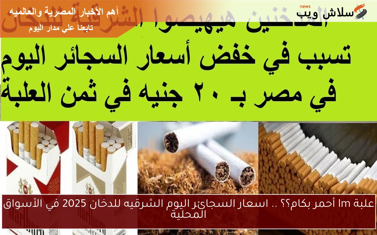 علبة lm أحمر بكام؟؟ .. اسعار السجائر اليوم الشرقيه للدخان 2025 في الأسواق المحلية 2 علبة lm أحمر بكام؟؟ .. اسعار السجائر اليوم الشرقيه للدخان 2025 في الأسواق المحلية