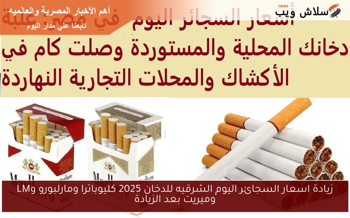 زيادة اسعار السجائر اليوم الشرقيه للدخان 2025 كليوباترا ومارلبورو وLM وميريت بعد الزيادة 2 زيادة اسعار السجائر اليوم الشرقيه للدخان 2025 كليوباترا ومارلبورو وLM وميريت بعد الزيادة