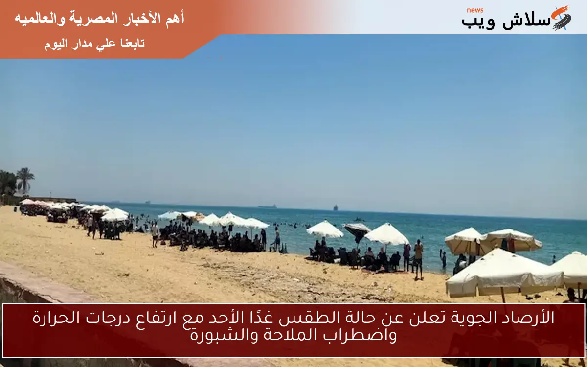 الأرصاد الجوية تعلن عن حالة الطقس غدًا الأحد مع ارتفاع درجات الحرارة واضطراب الملاحة والشبورة 2 الأرصاد الجوية تعلن عن حالة الطقس غدًا الأحد مع ارتفاع درجات الحرارة واضطراب الملاحة والشبورة