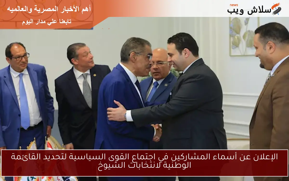 الإعلان عن أسماء المشاركين في اجتماع القوى السياسية لتحديد القائمة الوطنية لانتخابات الشيوخ 2 الإعلان عن أسماء المشاركين في اجتماع القوى السياسية لتحديد القائمة الوطنية لانتخابات الشيوخ
