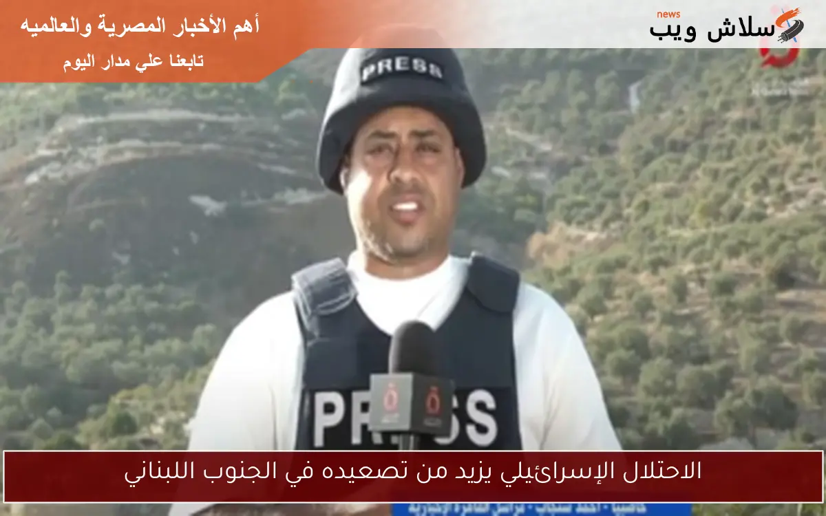 الاحتلال الإسرائيلي يزيد من تصعيده في الجنوب اللبناني 2 الاحتلال الإسرائيلي يزيد من تصعيده في الجنوب اللبناني