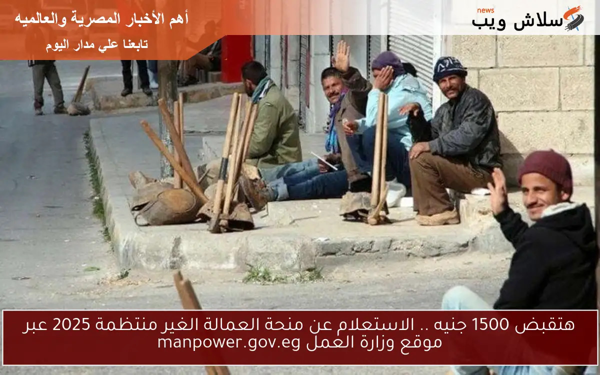 هتقبض 1500 جنيه .. الاستعلام عن منحة العمالة الغير منتظمة 2025 عبر موقع وزارة العمل manpower.gov.eg 2 هتقبض 1500 جنيه .. الاستعلام عن منحة العمالة الغير منتظمة 2025 عبر موقع وزارة العمل manpower.gov.eg