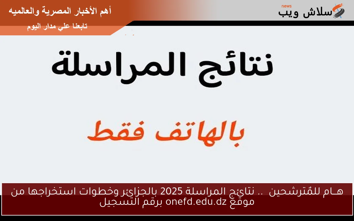 هـــام للمٌترشحين .. نتائج المراسلة 2025 بالجزائر وخطوات استخراجها من موقع onefd.edu.dz برقم التسجيل 2 هـــام للمٌترشحين .. نتائج المراسلة 2025 بالجزائر وخطوات استخراجها من موقع onefd.edu.dz برقم التسجيل