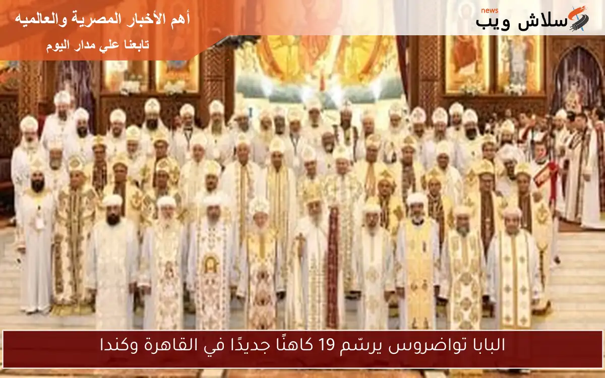 البابا تواضروس يرسّم 19 كاهنًا جديدًا في القاهرة وكندا 2 البابا تواضروس يرسّم 19 كاهنًا جديدًا في القاهرة وكندا
