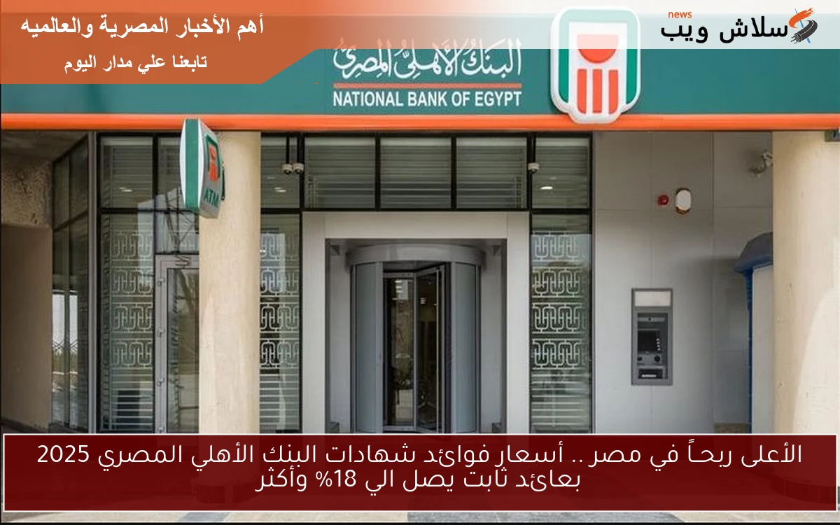 الأعلى ربحــاً في مصر .. أسعار فوائد شهادات البنك الأهلي المصري 2025 بعائد ثابت يصل الي 18% وأكثر 2 الأعلى ربحــاً في مصر .. أسعار فوائد شهادات البنك الأهلي المصري 2025 بعائد ثابت يصل الي 18% وأكثر