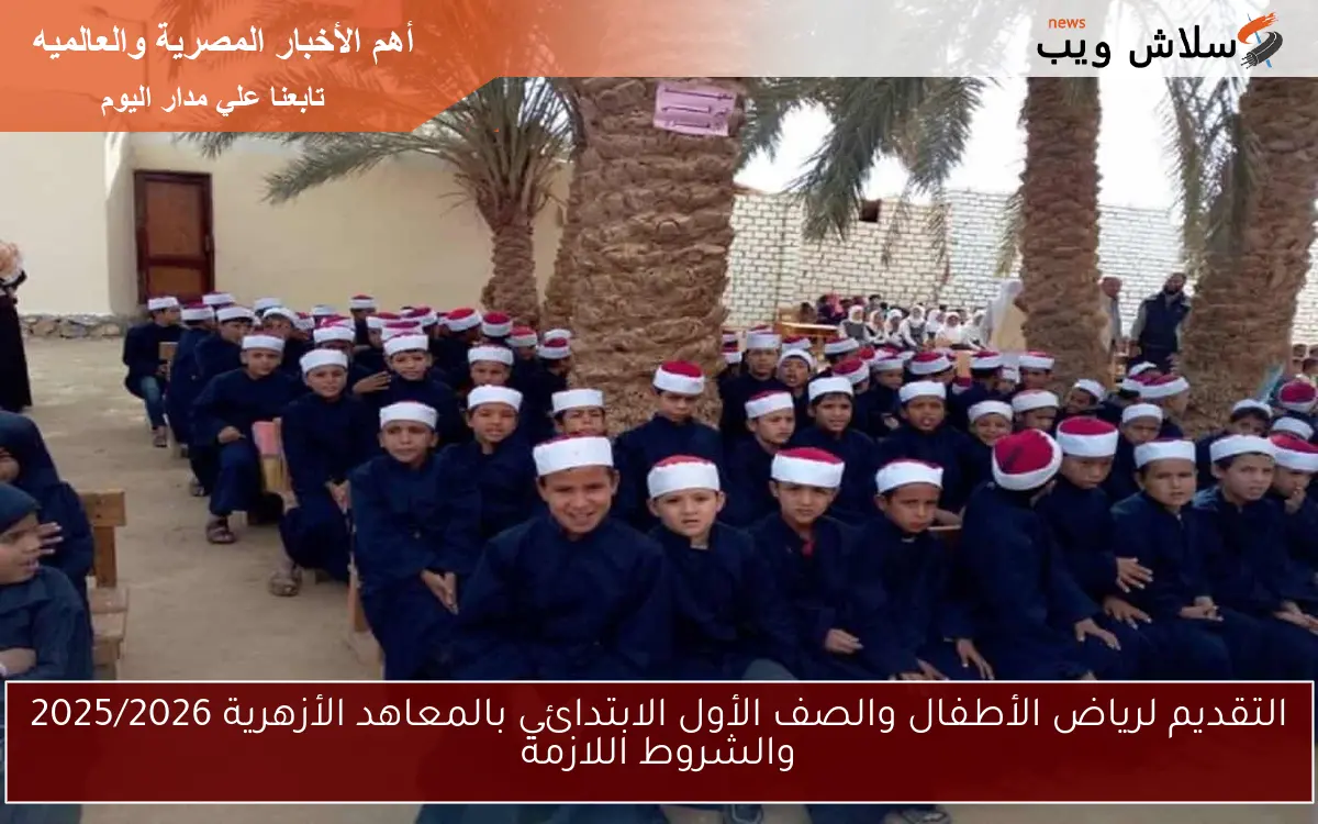 التقديم لرياض الأطفال والصف الأول الابتدائي بالمعاهد الأزهرية 2025/2026 والشروط اللازمة 2 التقديم لرياض الأطفال والصف الأول الابتدائي بالمعاهد الأزهرية 2025/2026 والشروط اللازمة
