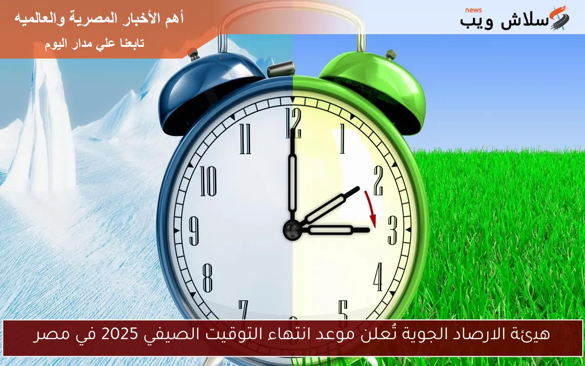هيئة الارصاد الجوية تُعلن موعد انتهاء التوقيت الصيفي 2025 في مصر 2 هيئة الارصاد الجوية تُعلن موعد انتهاء التوقيت الصيفي 2025 في مصر
