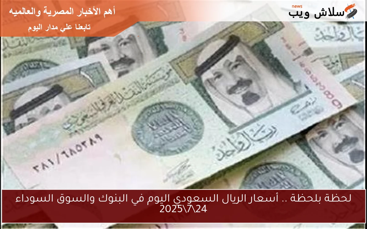 لحظة بلحظة .. أسعار الريال السعودي اليوم في البنوك والسوق السوداء 2472025 2 لحظة بلحظة .. أسعار الريال السعودي اليوم في البنوك والسوق السوداء 24\7\2025