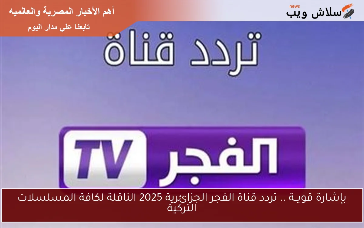 بإشارة قويــة .. تردد قناة الفجر الجزائرية 2025 الناقلة لكافة المسلسلات التركية 2 بإشارة قويــة .. تردد قناة الفجر الجزائرية 2025 الناقلة لكافة المسلسلات التركية