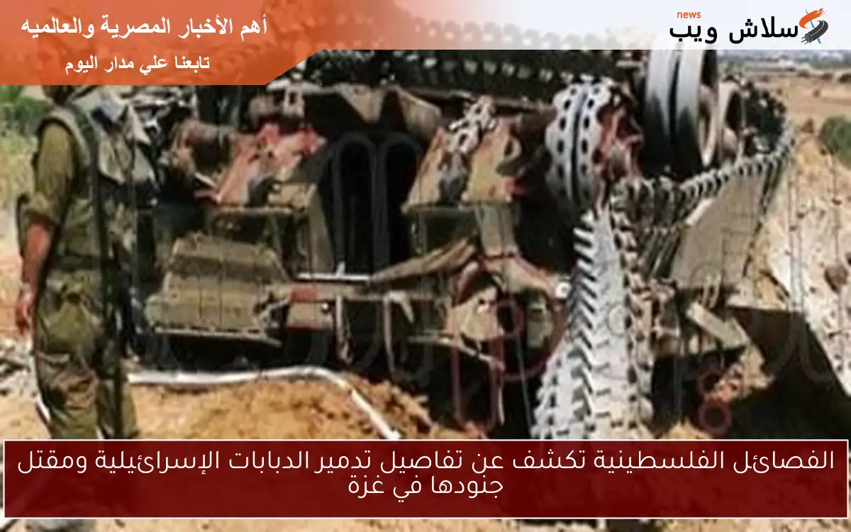 الفصائل الفلسطينية تكشف عن تفاصيل تدمير الدبابات الإسرائيلية ومقتل جنودها في غزة 2 الفصائل الفلسطينية تكشف عن تفاصيل تدمير الدبابات الإسرائيلية ومقتل جنودها في غزة