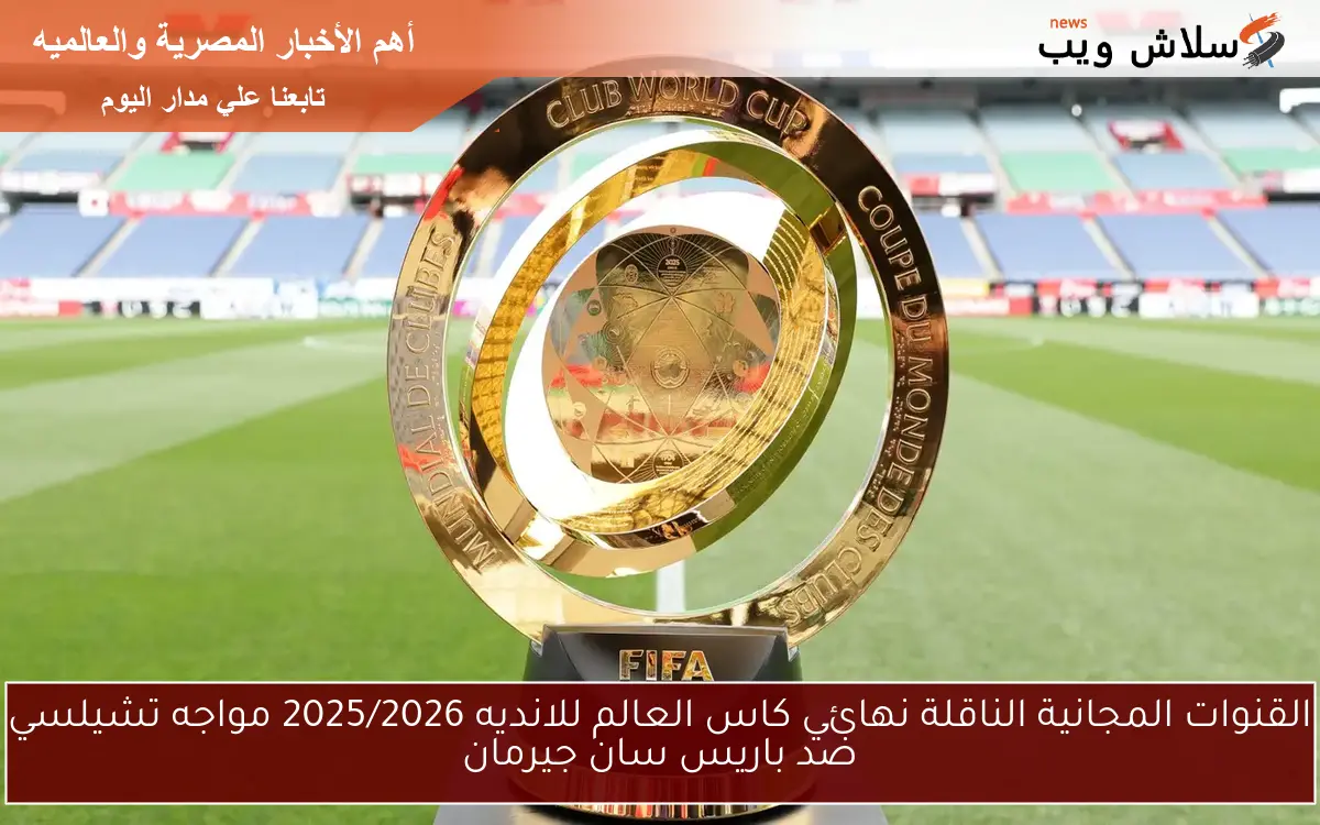 القنوات المجانية الناقلة نهائي كاس العالم للانديه 2025/2026 مواجه تشيلسي ضد باريس سان جيرمان 2 القنوات المجانية الناقلة نهائي كاس العالم للانديه 2025/2026 مواجه تشيلسي ضد باريس سان جيرمان