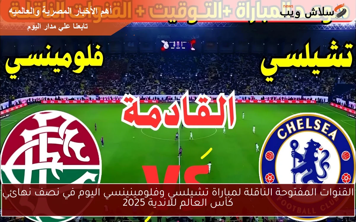 القنوات المفتوحة الناقلة لمباراة تشيلسي وفلومينينسي اليوم في نصف نهائي كأس العالم للاندية 2025 2 القنوات المفتوحة الناقلة لمباراة تشيلسي وفلومينينسي اليوم في نصف نهائي كأس العالم للاندية 2025