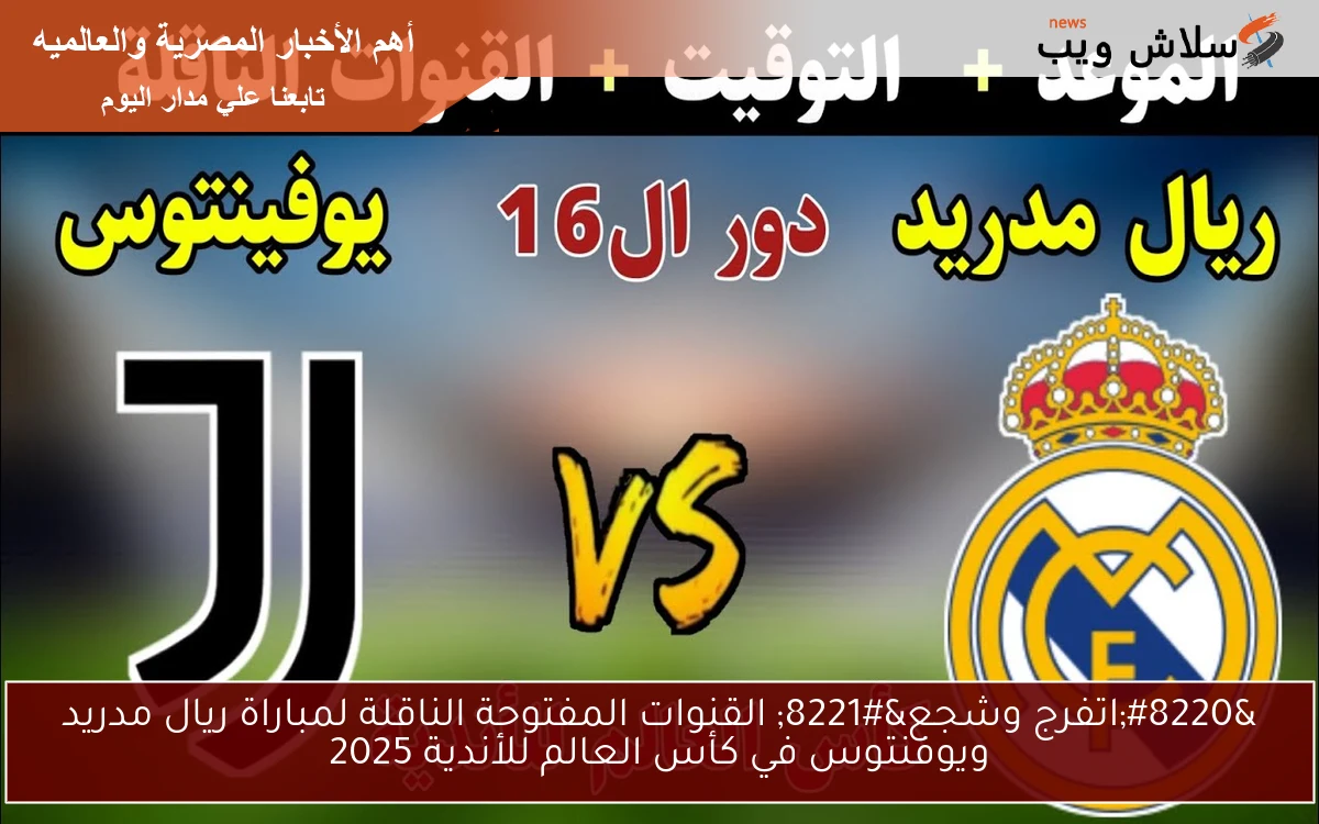 “اتفرج وشجع” القنوات المفتوحة الناقلة لمباراة ريال مدريد ويوفنتوس في كأس العالم للأندية 2025