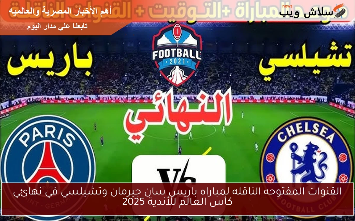القنوات المفتوحه الناقله لمباراه باريس سان جيرمان وتشيلسي في نهائي كأس العالم للأندية 2025 2 القنوات المفتوحه الناقله لمباراه باريس سان جيرمان وتشيلسي في نهائي كأس العالم للأندية 2025