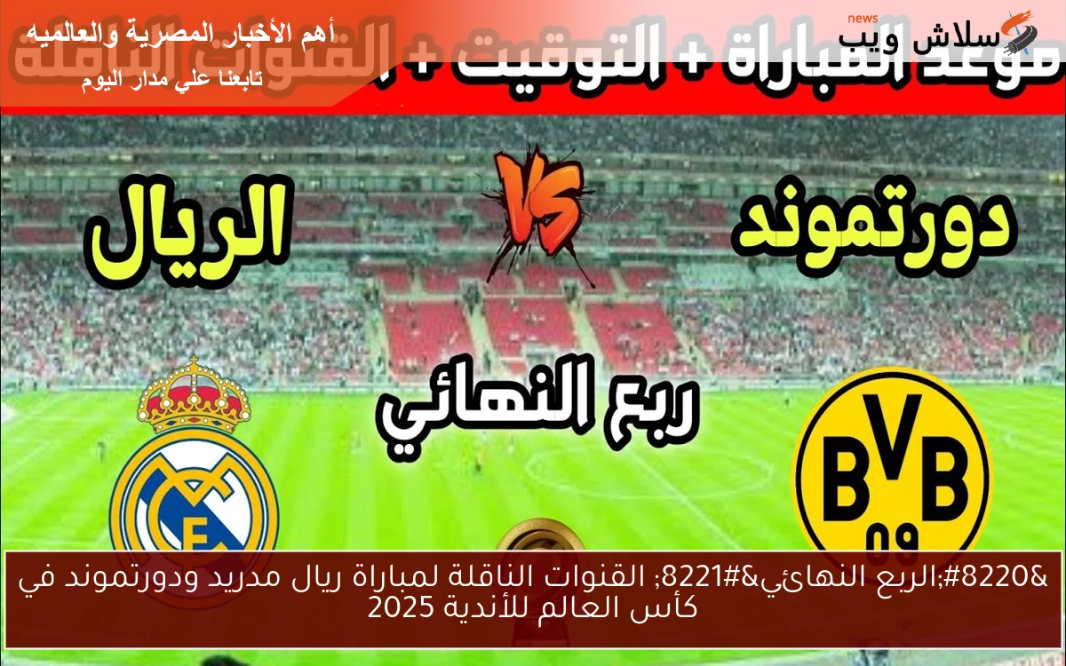 "الربع النهائي" القنوات الناقلة لمباراة ريال مدريد ودورتموند في كأس العالم للأندية 2025 2 “الربع النهائي” القنوات الناقلة لمباراة ريال مدريد ودورتموند في كأس العالم للأندية 2025