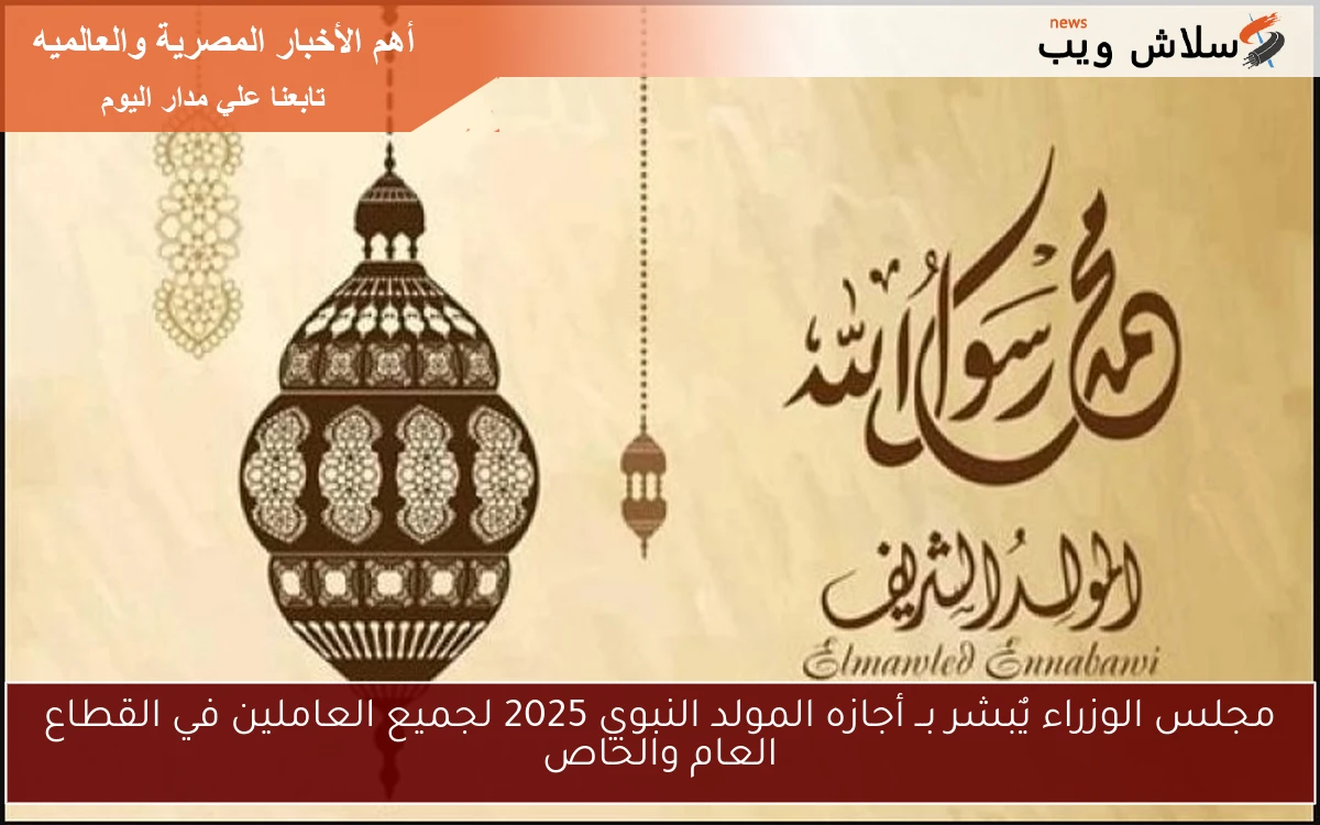 مجلس الوزراء يٌبشر بــ أجازه المولد النبوي 2025 لجميع العاملين في القطاع العام والخاص 2 مجلس الوزراء يٌبشر بــ أجازه المولد النبوي 2025 لجميع العاملين في القطاع العام والخاص