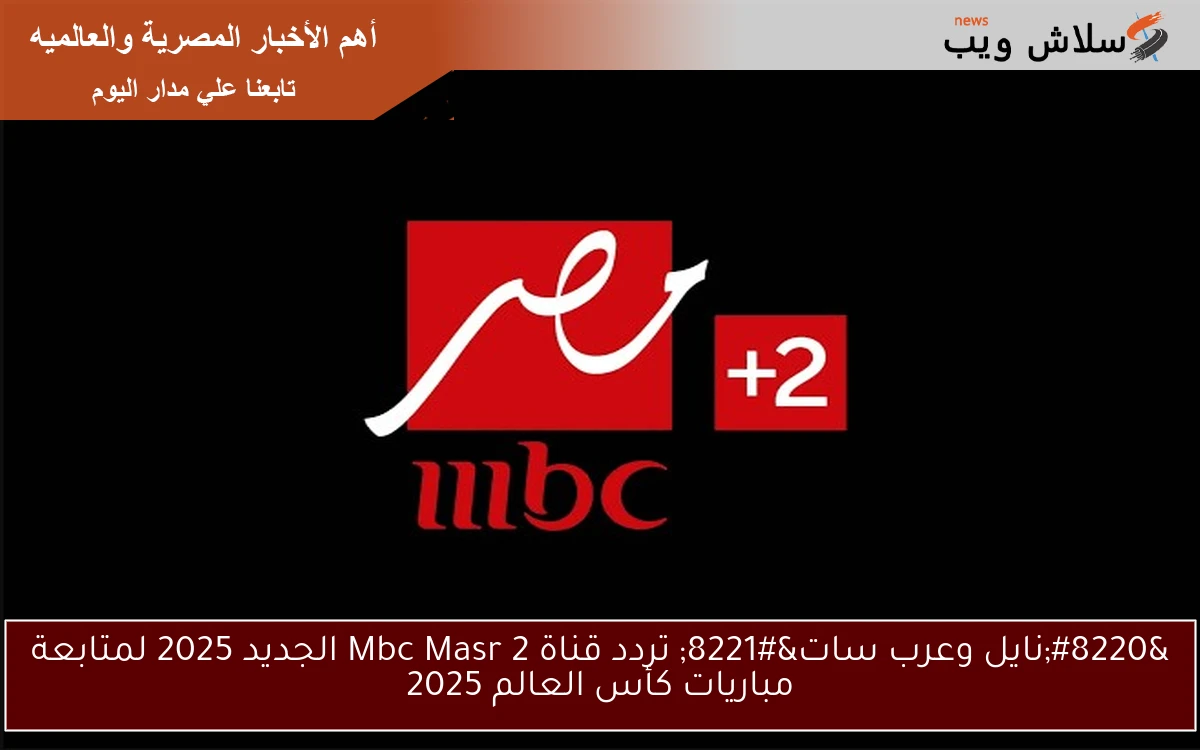 "نايل وعرب سات" تردد قناة Mbc Masr 2 الجديد 2025 لمتابعة مباريات كأس العالم 2025 2 “نايل وعرب سات” تردد قناة Mbc Masr 2 الجديد 2025 لمتابعة مباريات كأس العالم 2025