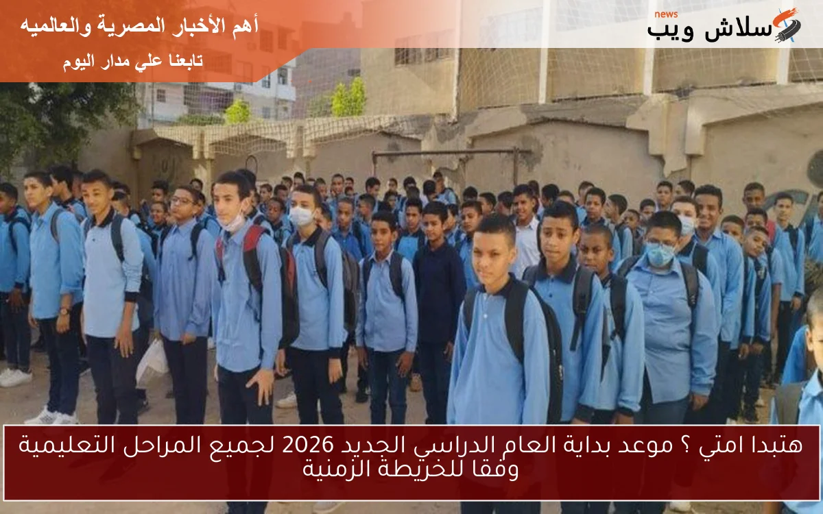 هتبدا امتي ؟ موعد بداية العام الدراسي الجديد 2026 لجميع المراحل التعليمية وفقا للخريطة الزمنية 2 هتبدا امتي ؟ موعد بداية العام الدراسي الجديد 2026 لجميع المراحل التعليمية وفقا للخريطة الزمنية