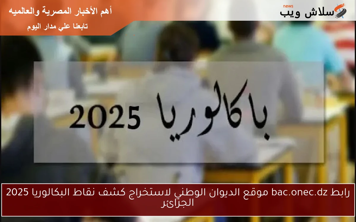 رابط bac.onec.dz موقع الديوان الوطني لاستخراج كشف نقاط البكالوريا 2025 الجزائر 2 رابط bac.onec.dz موقع الديوان الوطني لاستخراج كشف نقاط البكالوريا 2025 الجزائر
