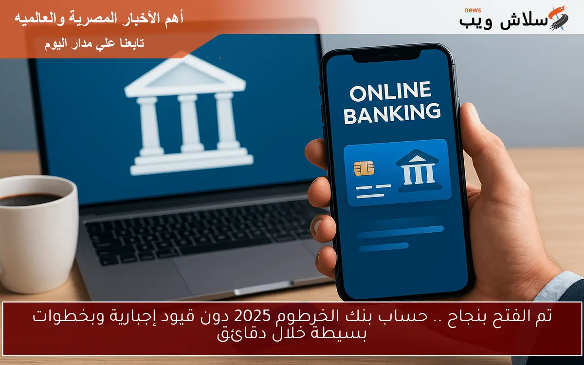 تم الفتح بنجاح .. حساب بنك الخرطوم 2025 دون قيود إجبارية وبخطوات بسيطة خلال دقائق 2 تم الفتح بنجاح .. حساب بنك الخرطوم 2025 دون قيود إجبارية وبخطوات بسيطة خلال دقائق