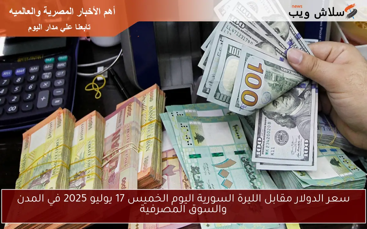 سعر الدولار مقابل الليرة السورية اليوم الخميس 17 يوليو 2025 في المدن والسوق المصرفية 2 سعر الدولار مقابل الليرة السورية اليوم الخميس 17 يوليو 2025 في المدن والسوق المصرفية