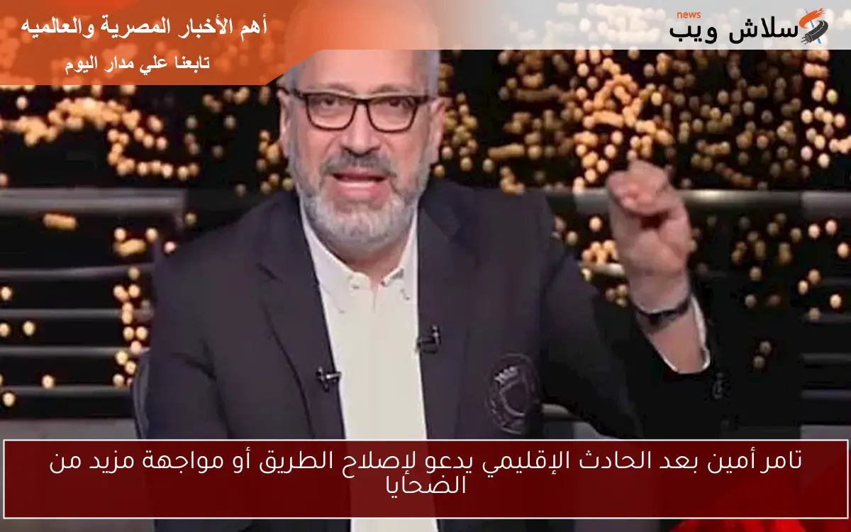 تامر أمين بعد الحادث الإقليمي يدعو لإصلاح الطريق أو مواجهة مزيد من الضحايا 2 تامر أمين بعد الحادث الإقليمي يدعو لإصلاح الطريق أو مواجهة مزيد من الضحايا