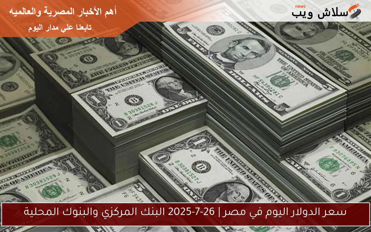 سعر الدولار اليوم في مصر | 26-7-2025 البنك المركزي والبنوك المحلية 2 سعر الدولار اليوم في مصر | 26-7-2025 البنك المركزي والبنوك المحلية