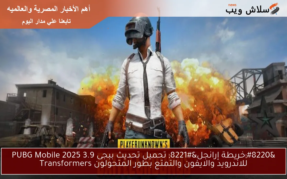 "خريطة إرانجل" تحميل تحديث ببجى 3.9 PUBG Mobile 2025 للاندرويد والايفون والتمتع بطور المتحولون Transformers 2 “خريطة إرانجل” تحميل تحديث ببجى 3.9 PUBG Mobile 2025 للاندرويد والايفون والتمتع بطور المتحولون Transformers