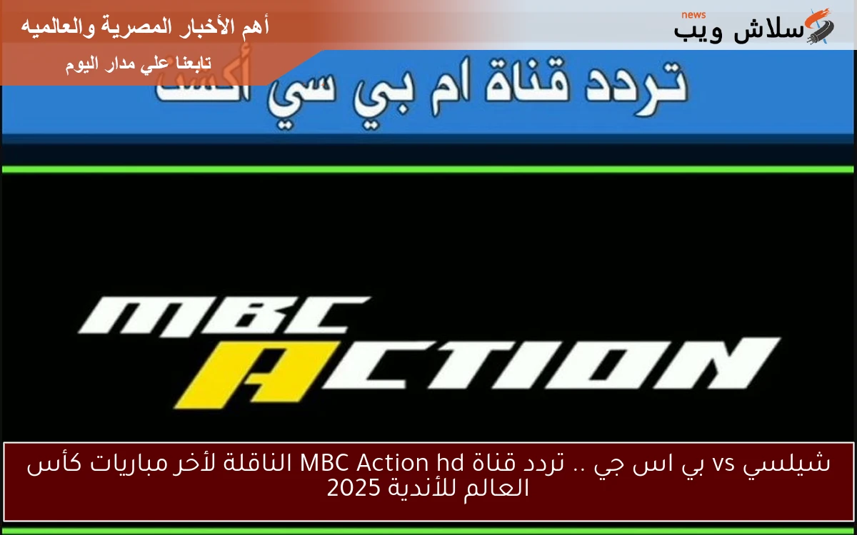 شيلسي vs بي اس جي .. تردد قناة MBC Action hd الناقلة لأخر مباريات كأس العالم للأندية 2025 2 شيلسي vs بي اس جي .. تردد قناة MBC Action hd الناقلة لأخر مباريات كأس العالم للأندية 2025