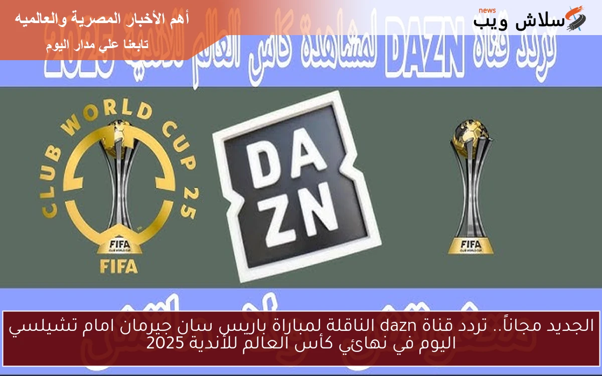 الآن الجديد مجاناً.. تردد قناة dazn الناقلة لمباراة باريس سان جيرمان امام تشيلسي اليوم في نهائي كأس العالم للأندية 2025 2 الآن الجديد مجاناً.. تردد قناة dazn الناقلة لمباراة باريس سان جيرمان امام تشيلسي اليوم في نهائي كأس العالم للأندية 2025