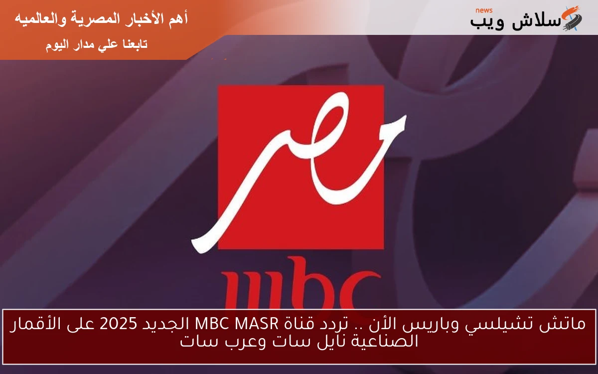 ماتش تشيلسي وباريس الأن .. تردد قناة MBC MASR الجديد 2025 على الأقمار الصناعية نايل سات وعرب سات 2 ماتش تشيلسي وباريس الأن .. تردد قناة MBC MASR الجديد 2025 على الأقمار الصناعية نايل سات وعرب سات