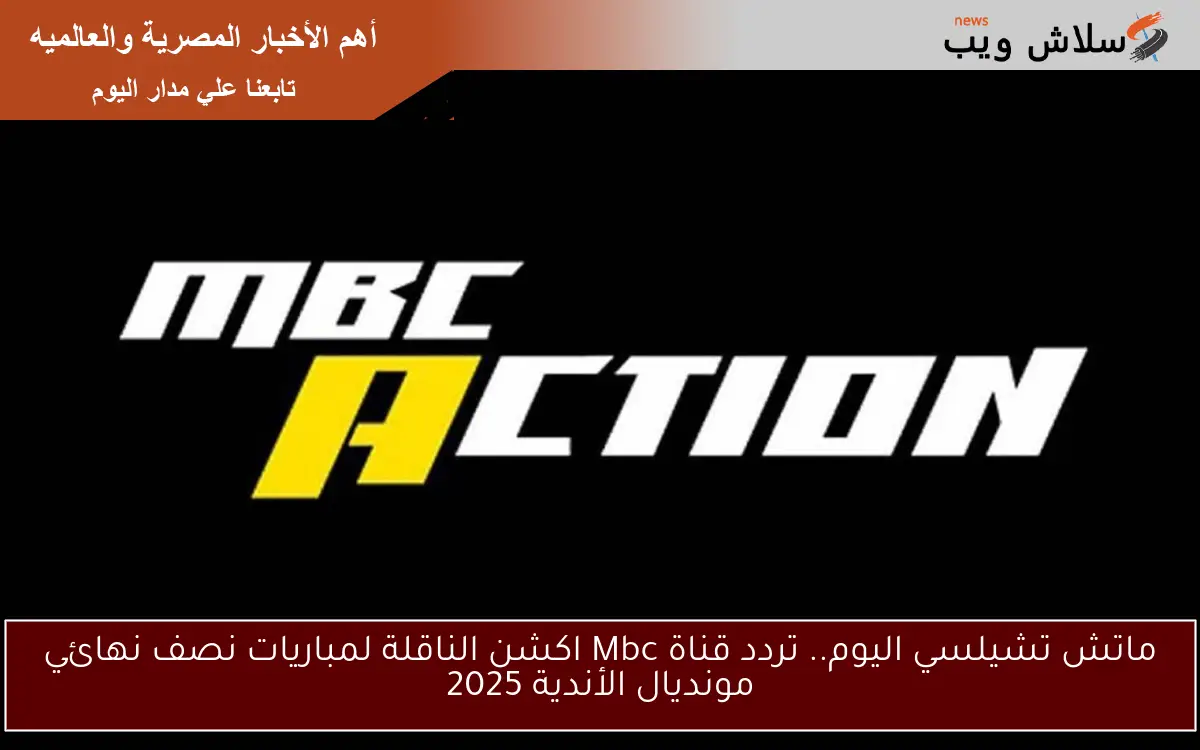 ماتش تشيلسي اليوم.. تردد قناة Mbc اكشن الناقلة لمباريات نصف نهائي مونديال الأندية 2025 2 ماتش تشيلسي اليوم.. تردد قناة Mbc اكشن الناقلة لمباريات نصف نهائي مونديال الأندية 2025