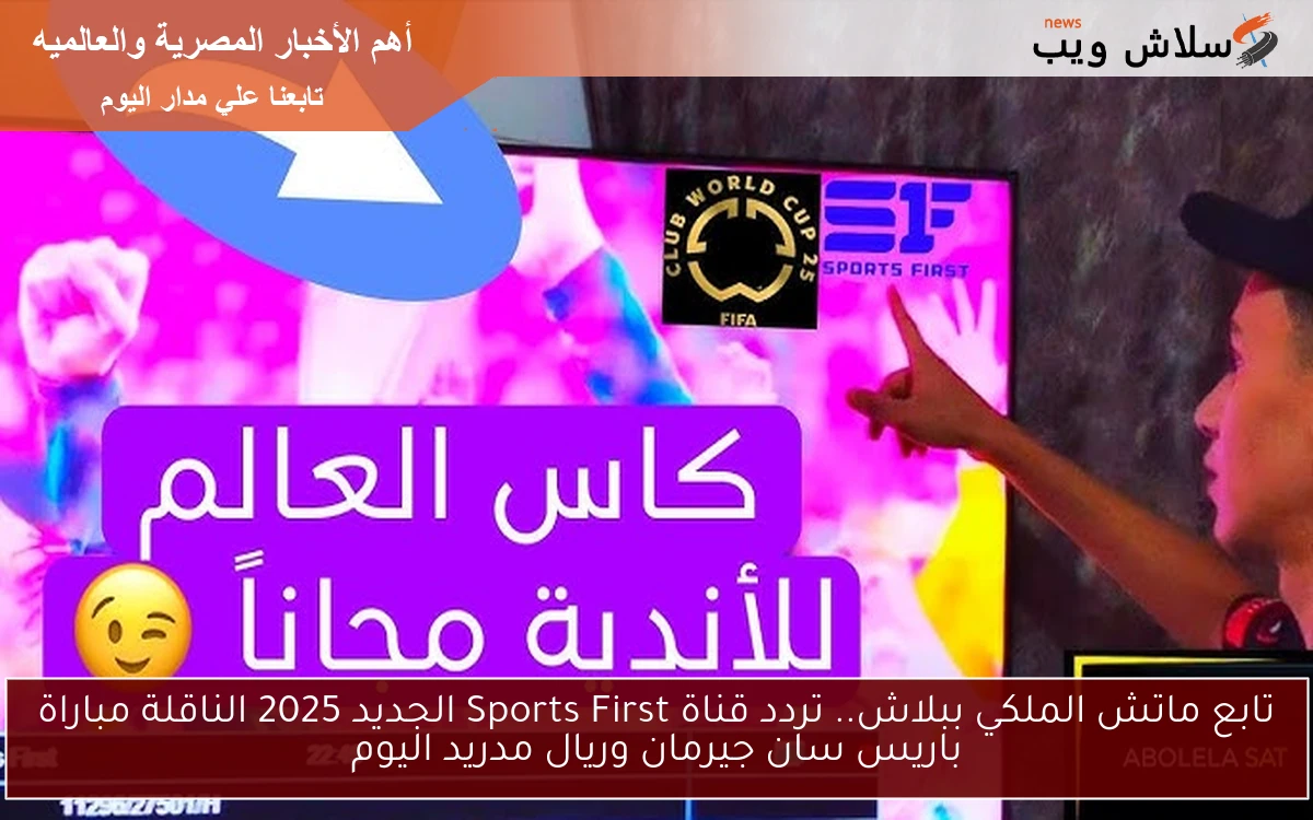 تابع ماتش الملكي ببلاش.. تردد قناة Sports First الجديد 2025 الناقلة مباراة باريس سان جيرمان وريال مدريد اليوم 2 تابع ماتش الملكي ببلاش.. تردد قناة Sports First الجديد 2025 الناقلة مباراة باريس سان جيرمان وريال مدريد اليوم