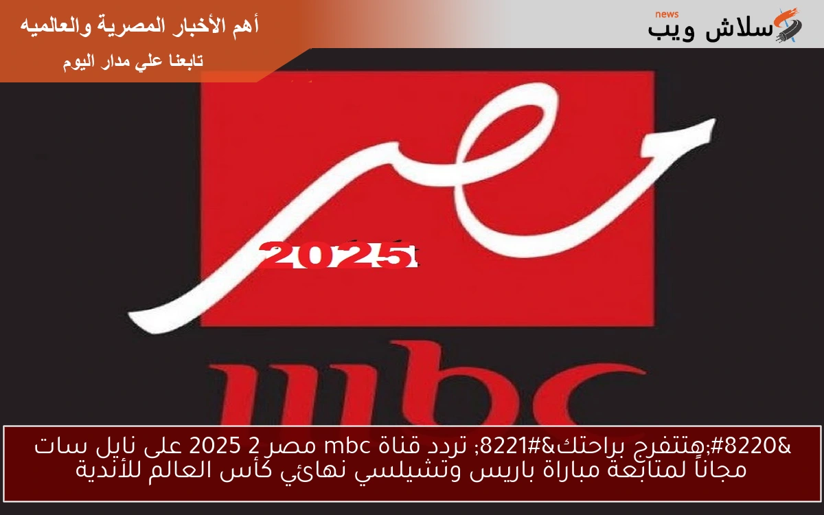 "هتتفرج براحتك" تردد قناة mbc مصر 2 2025 على نايل سات مجاناً لمتابعة مباراة باريس وتشيلسي نهائي كأس العالم للأندية 2 “هتتفرج براحتك” تردد قناة mbc مصر 2 2025 على نايل سات مجاناً لمتابعة مباراة باريس وتشيلسي نهائي كأس العالم للأندية