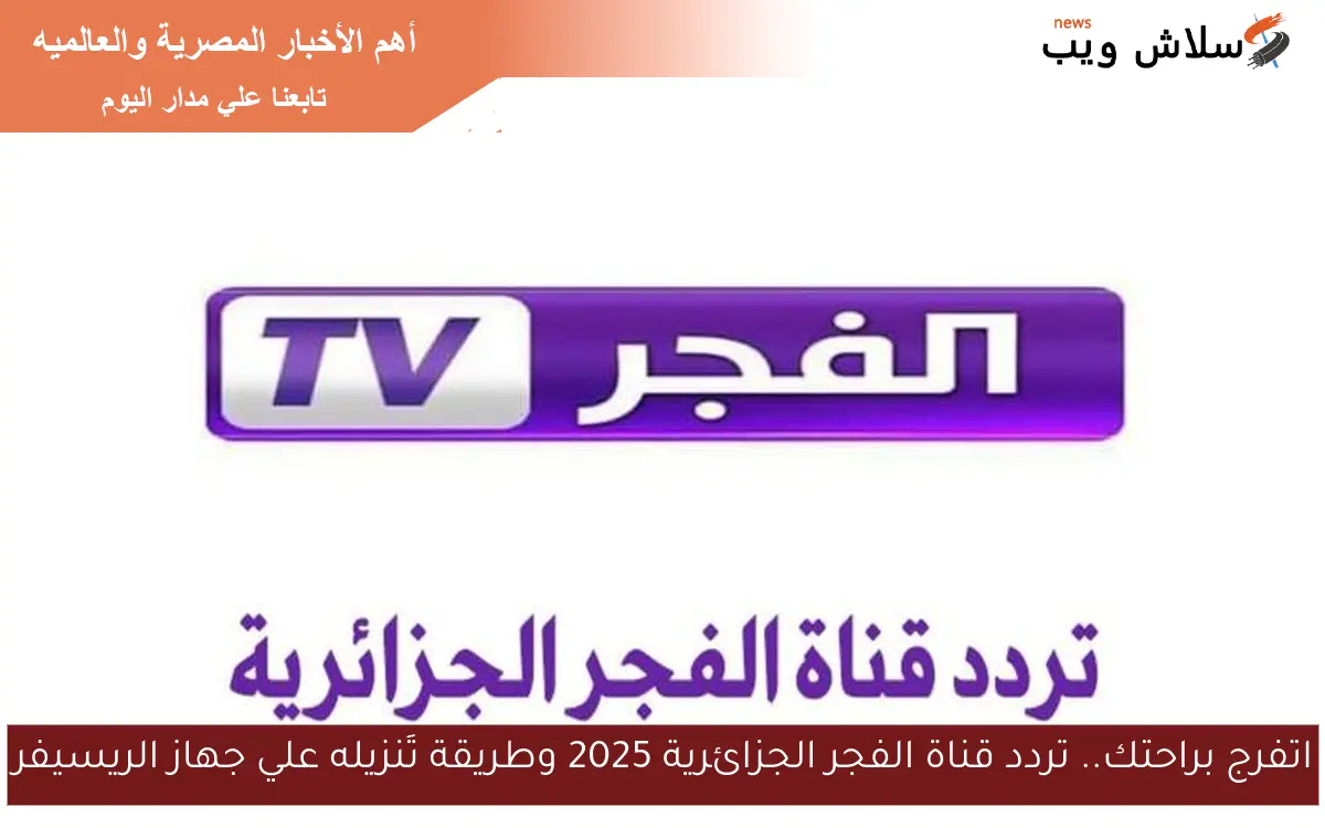 اتفرج براحتك.. تردد قناة الفجر الجزائرية 2025 وطريقة تَنزيله علي جهاز الريسيفر 2 اتفرج براحتك.. تردد قناة الفجر الجزائرية 2025 وطريقة تَنزيله علي جهاز الريسيفر