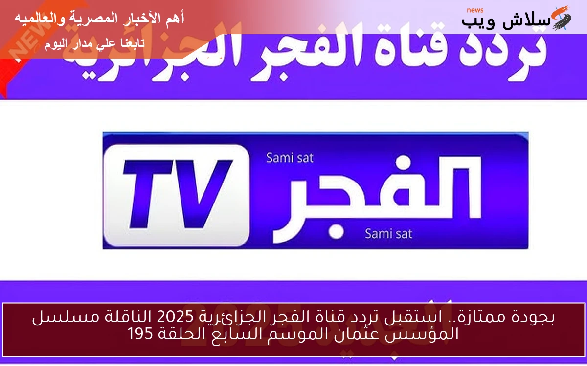 بجودة ممتازة.. استقبل تردد قناة الفجر الجزائرية 2025 الناقلة مسلسل المؤسس عثمان الموسم السابع الحلقة 195 2 بجودة ممتازة.. استقبل تردد قناة الفجر الجزائرية 2025 الناقلة مسلسل المؤسس عثمان الموسم السابع الحلقة 195