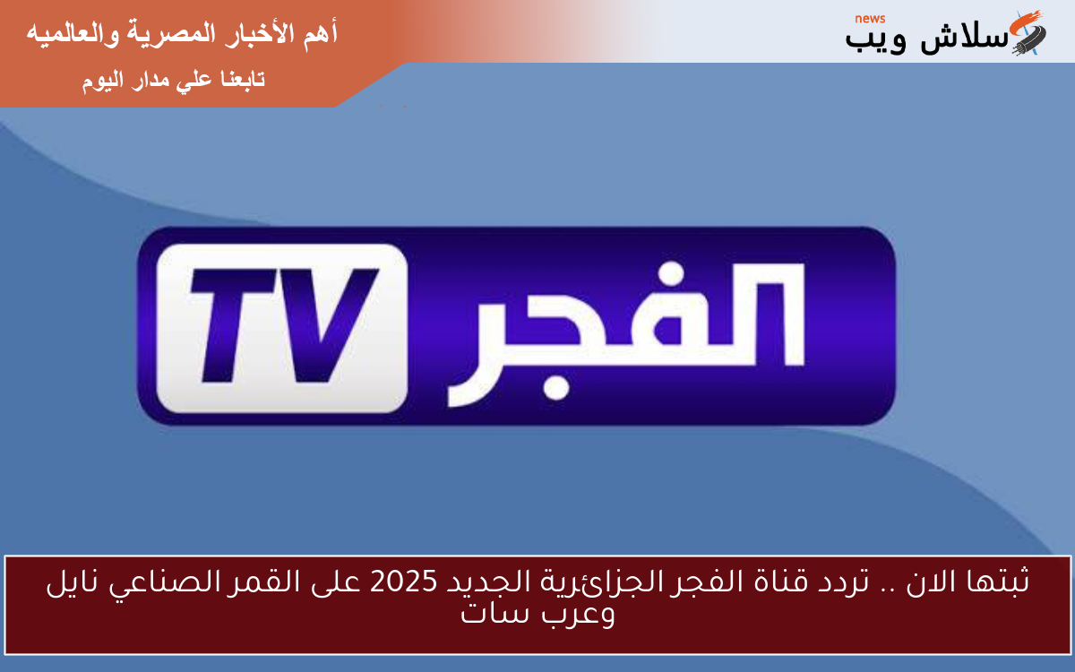 ثبتها الان .. تردد قناة الفجر الجزائرية الجديد 2025 على القمر الصناعي نايل وعرب سات 2 ثبتها الان .. تردد قناة الفجر الجزائرية الجديد 2025 على القمر الصناعي نايل وعرب سات