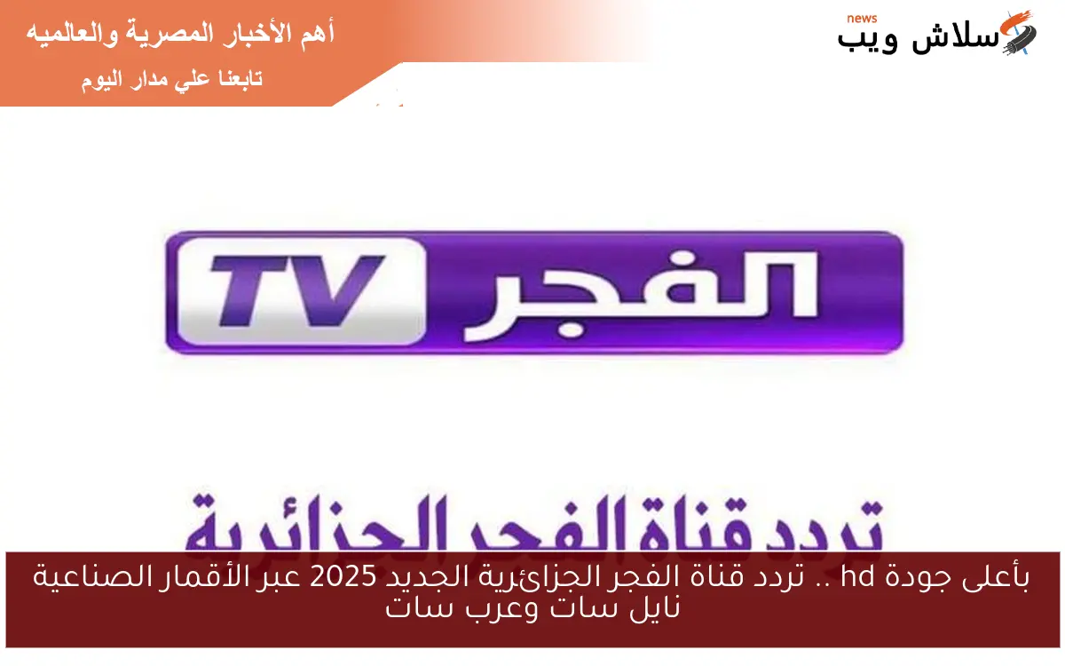 بأعلى جودة hd .. تردد قناة الفجر الجزائرية الجديد 2025 عبر الأقمار الصناعية نايل سات وعرب سات 2 بأعلى جودة hd .. تردد قناة الفجر الجزائرية الجديد 2025 عبر الأقمار الصناعية نايل سات وعرب سات