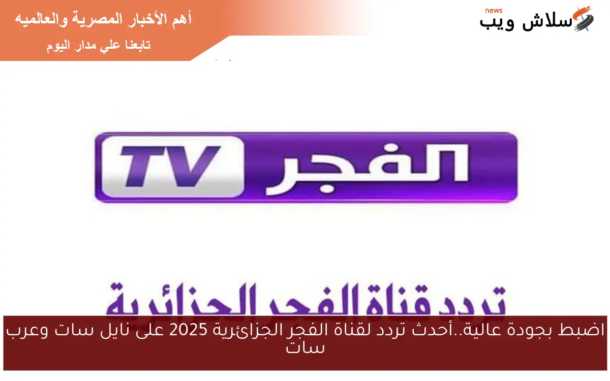 اضبط بجودة عالية..أحدث تردد لقناة الفجر الجزائرية 2025 على نايل سات وعرب سات 2 اضبط بجودة عالية..أحدث تردد لقناة الفجر الجزائرية 2025 على نايل سات وعرب سات