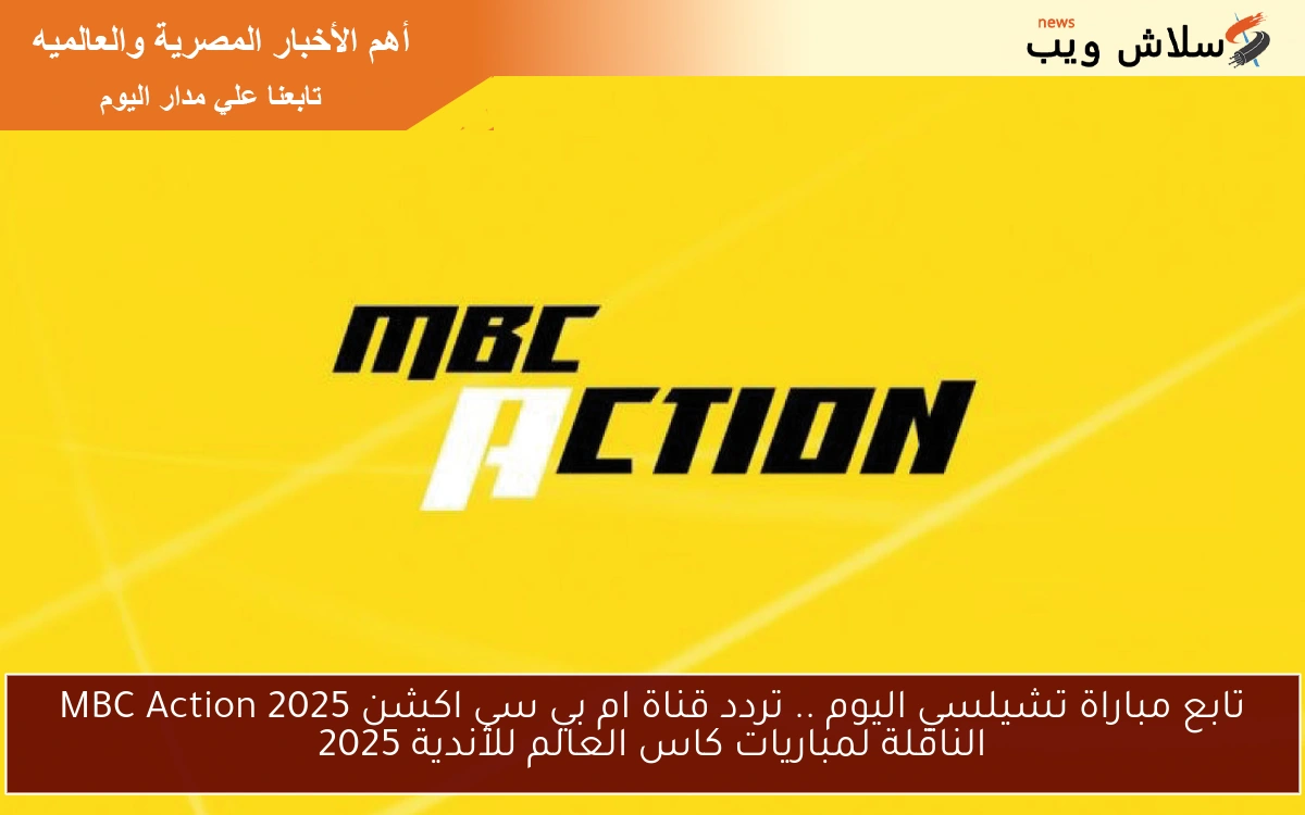 تابع مباراة تشيلسي اليوم .. تردد قناة ام بي سي اكشن 2025 MBC Action الناقلة لمباريات كاس العالم للأندية 2025 2 تابع مباراة تشيلسي اليوم .. تردد قناة ام بي سي اكشن 2025 MBC Action الناقلة لمباريات كاس العالم للأندية 2025