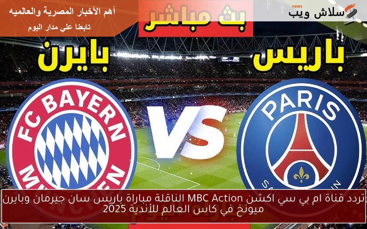 تردد قناة ام بي سي اكشن MBC Action الناقلة مباراة باريس سان جيرمان وبايرن ميونخ في كاس العالم للأندية 2025 2 تردد قناة ام بي سي اكشن MBC Action الناقلة مباراة باريس سان جيرمان وبايرن ميونخ في كاس العالم للأندية 2025