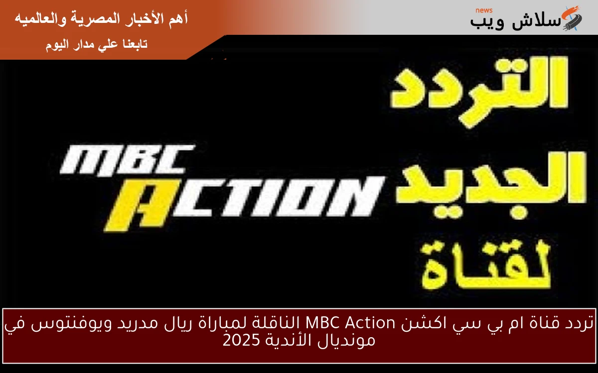 تردد قناة ام بي سي اكشن MBC Action الناقلة لمباراة ريال مدريد ويوفنتوس في مونديال الأندية 2025 2 تردد قناة ام بي سي اكشن MBC Action الناقلة لمباراة ريال مدريد ويوفنتوس في مونديال الأندية 2025